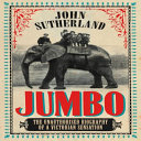 Jumbo : the unauthorised biography of a Victorian sensation / John Sutherland.
