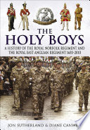 The holy boys : a history of the Royal Norfolk Regiment and the Royal East Anglian Regiment, 1685-2010 /