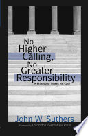 No higher calling, no greater responsibility : a prosecutor makes his case /