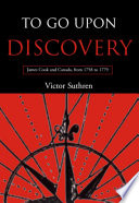 To go upon discovery : James Cook and Canada, from 1758-1779 /