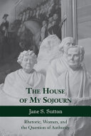 The house of my sojourn rhetoric, women, and the question of authority /