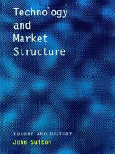 Technology and market structure : theory and history / John Sutton.