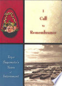 I call to remembrance : Toyo Suyemoto's years of internment /