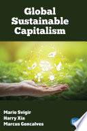 Global sustainable capitalism / Mario Svigir, Harry Xia, and Marcus Goncalves.