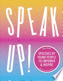 Speak up! : speeches by young people to empower & inspire /