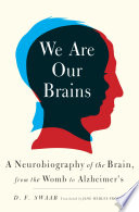 We are our brains : a neurobiography of the brain, from the womb to Alzheimer's /