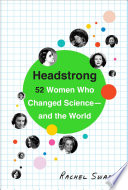Headstrong : 52 women who changed science--and the world / Rachel Swaby.