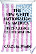 The new white nationalism in America : its challenge to integration / Carol M. Swain.