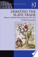 Debating the slave trade : rhetoric of British national identity, 1759-1815 / Srividhya Swaminathan.