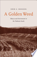 A golden weed : tobacco and environment in the Piedmont South /