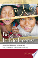 Begging as a path to progress : indigenous women and children and the struggle for Ecuador's urban spaces /