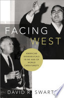 Facing West : American Evangelicals in an age of world Christianity /