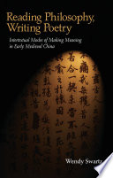 Reading philosophy, writing poetry : intertextual modes of making meaning in early medieval China /