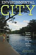 Environmental city : people, place, politics, and the meaning of modern Austin /