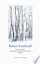 Robert Southwell : snow in Arcadia : redrawing the English lyric landscape, 1586-95 /