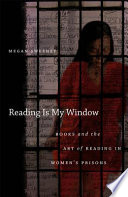 Reading is my window : books and the art of reading in women's prisons / Megan Sweeney.