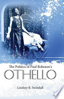 The politics of Paul Robeson's Othello / Lindsey R. Swindall.