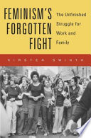 Feminism's forgotten fight : the unfinished struggle for work and family /
