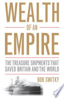 Wealth of an empire : the treasure shipments that saved Britain and the world /