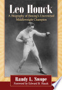 Leo Houck : a biography of boxing's uncrowned middleweight champion /