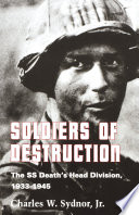 Soldiers of destruction : the SS Death's Head Division, 1933-1945 / Charles W. Sydnor, Jr.
