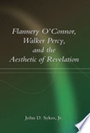 Flannery O'Connor, Walker Percy, and the aesthetic of revelation / John D. Sykes, Jr.