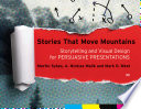 Stories that move mountains storytelling and visual design for persuasive presentations /