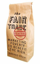 The fair trade scandal : marketing poverty to benefit the rich / Ndongo Samba Sylla ; translated by David Clément Leye.