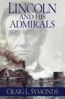 Lincoln and his admirals : Abraham Lincoln, the U.S. Navy, and the Civil War / Craig L. Symonds.