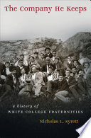 The company he keeps : a history of white college fraternities /