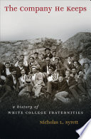 The company he keeps : a history of white college fraternities / Nicholas L. Syrett.