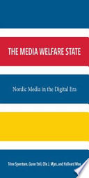 The media welfare state : Nordic media in the digital era / Trine Syvertsen, Gunn Enli, Ole J. Mjos, and Hallvard Moe.