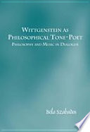 Wittgenstein as philosophical tone-poet : philosophy and music in dialogue / Bela Szabados.