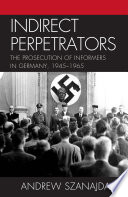 Indirect perpetrators the prosecution of informers in Germany, 1945-1965 /