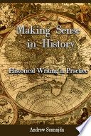 Making sense in history : historical writing in practice /