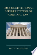 Proconstitutional interpretation of criminal law / Krzysztof Szczucki ; translated by Piotr Sitnik.