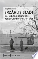 Erzählte Stadt - Der urbane Raum bei Janet Cardiff und Jeff Wall.