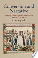 Conversion and narrative reading and religious authority in Medieval polemic / Ryan Szpiech.