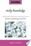 Sticky knowledge : barriers to knowing in the firm / Gabriel Szulanski.