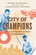 City of champions : a history of triumph and defeat in Detroit /