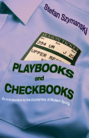 Playbooks and checkbooks : an introduction to the economics of modern sports / Stefan Szymanski.