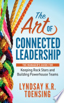 ART OF CONNECTED LEADERSHIP the managers guide for keeping rock stars and building powerhouse teams.