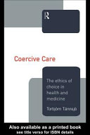 Coercive care : the ethics of choice in health and medicine / Torbjörn Tännsjö.