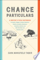 Chance particulars : a writer's field notebook for travelers, bloggers, essayists, memoirists, novelists, journalists, adventurers, naturalists, sketchers, and other note-takers and recorders of life /