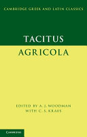 Agricola / Tacitus ; edited by A. J. Woodman, Basil L. Gildersleeve Professor of Classics, University of Virginia ; with contributions from C. S. Kraus, Thomas A. Thacher Professor of Latin, Yale University.