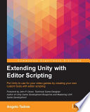 Extending Unity with editor scripting : put Unity to use for your video games by creating your own custom tools with editor scripting /