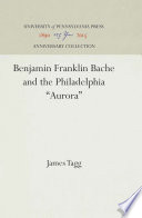 Benjamin Franklin Bache and the Philadelphia "Aurora" /