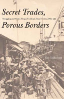 Secret trades, porous borders : smuggling and states along a Southeast Asian frontier, 1865-1915 /