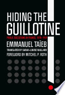 Hiding the guillotine : public executions in France, 1870-1939 / Emmanuel Taieb ; translated by Sarah-Louise Raillard ; foreword by Mitchel P. Roth.