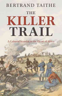 The killer trail : a colonial scandal in the heart of Africa / Bertrand Taithe.